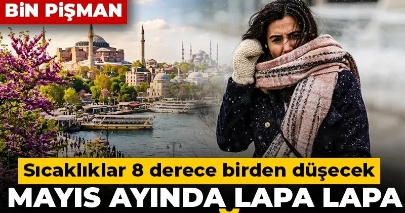 Yazlıkları çıkaranlar bin pişman! Sıcaklıklar 8 derece birden düşecek Mayıs ayında lapa lapa kar yağacak