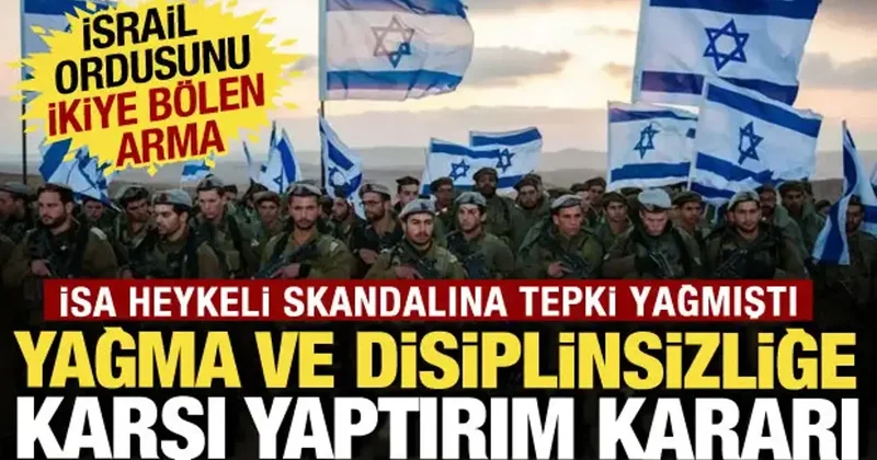 Mesih arması IDF yi böldü! İsrail ordusu yağma ve disiplinsizliğe karşı harekete geçti