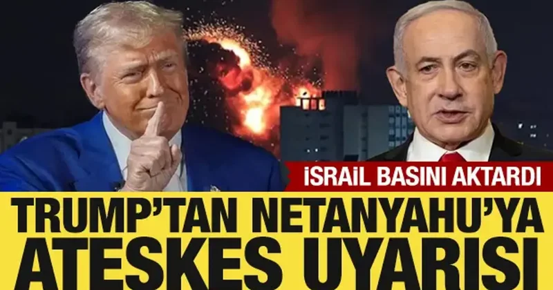 Trump, Netanyahu yu uyardı: Ateşkesi tehlikeye atmaktan kaçın!