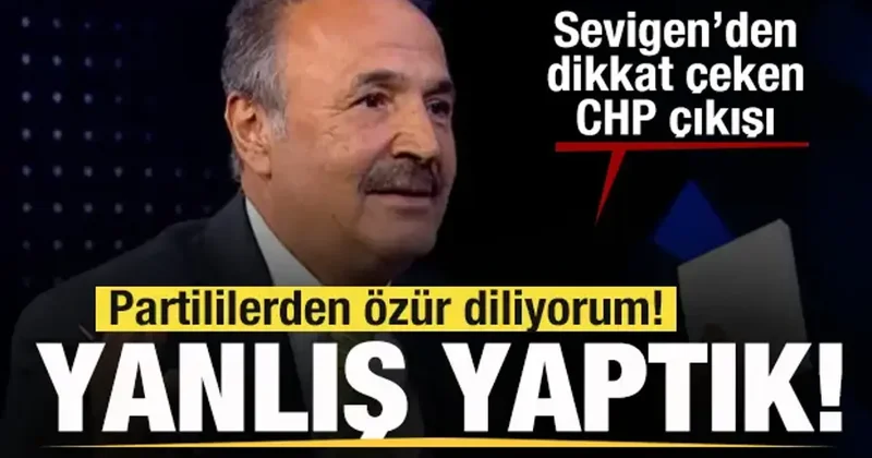 Mehmet Sevigen: Partililerden özür diliyorum! Yanlış yaptık!