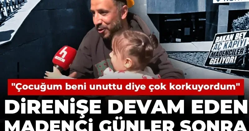 Direnişe devam eden madenci günler sonra kızıyla kucaklaştı: Çocuğum beni unuttu diye çok korkuyordum