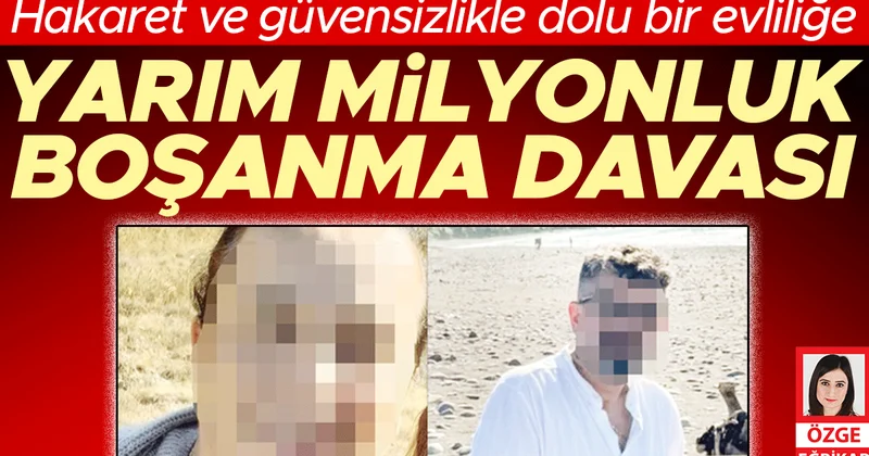 Hakaret ve güvensizlikle dolu bir evliliğe… Yarım milyonluk boşanma davası