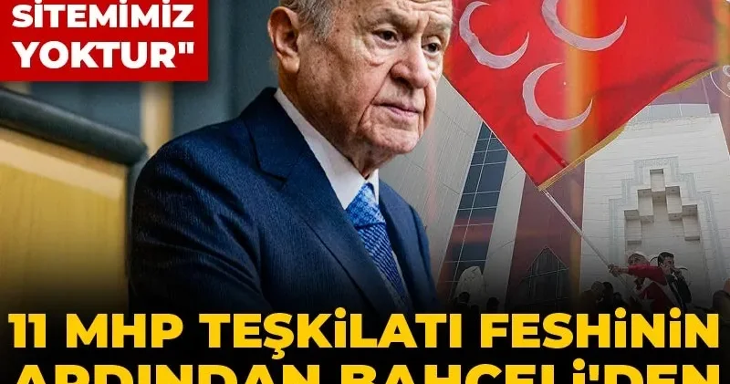 11 MHP teşkilatı feshinin ardından Bahçeli den dikkat çeken açıklama! Kenara çekilenlere sitemimiz yoktur