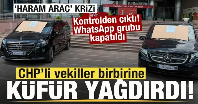 CHP de Haram araç krizi! Vekiller birbirine küfür yağdırdı! WhatsApp grubu kapatıldı
