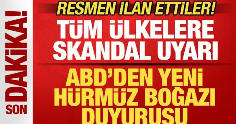 ABD den son dakika Hürmüz Boğazı duyurusu! Tüm ülkelere uyarı! Resmen ilan ettiler