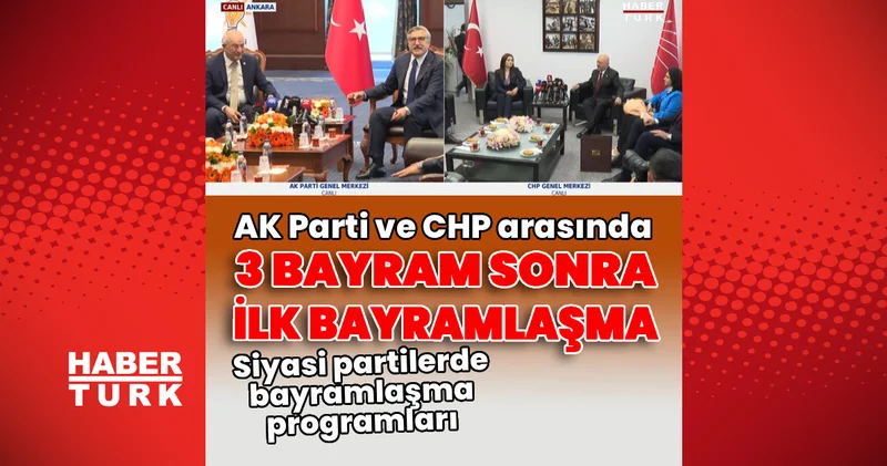 Son dakika haberi: Siyasi partilerde bayramlaşma programları: 3 bayram sonra ilk bayramlaşma Son dakika haberleri