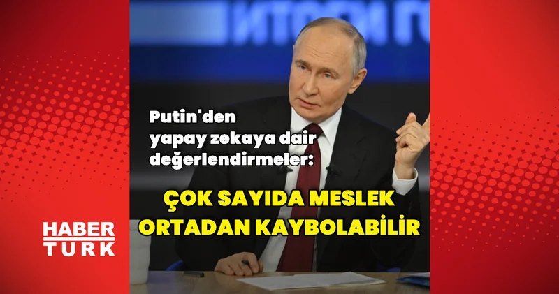 Vladimir Putin den yapay zekaya dair değerlendirmeler Dış Haberler