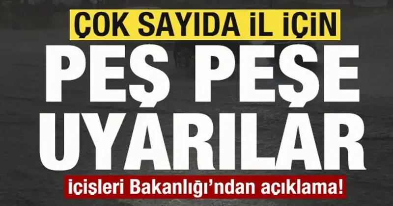Çok sayıda il için peş peşe uyarılar! İçişleri Bakanlığı ndan son dakika açıklaması