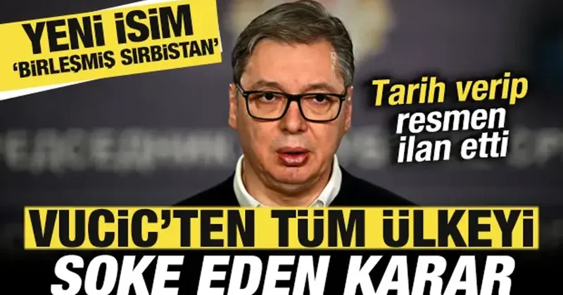 Vucic resmen ilan etti! Ülkeyi şoke eden karar! Yeni isim Birleşmiş Sırbistan olacak