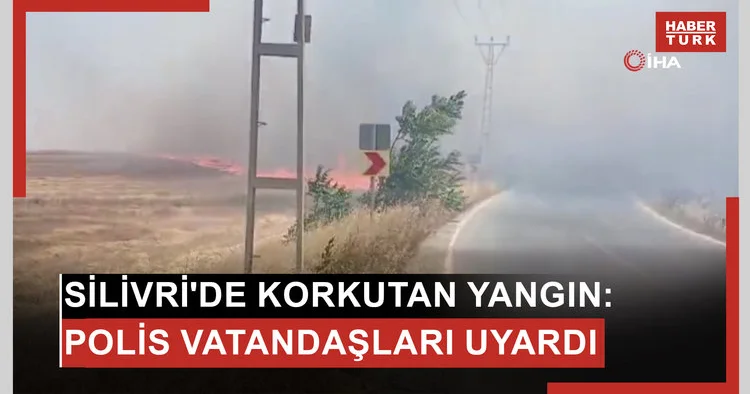 Silivri de korkutan tarla yangını: Polis vatandaşları uyardı