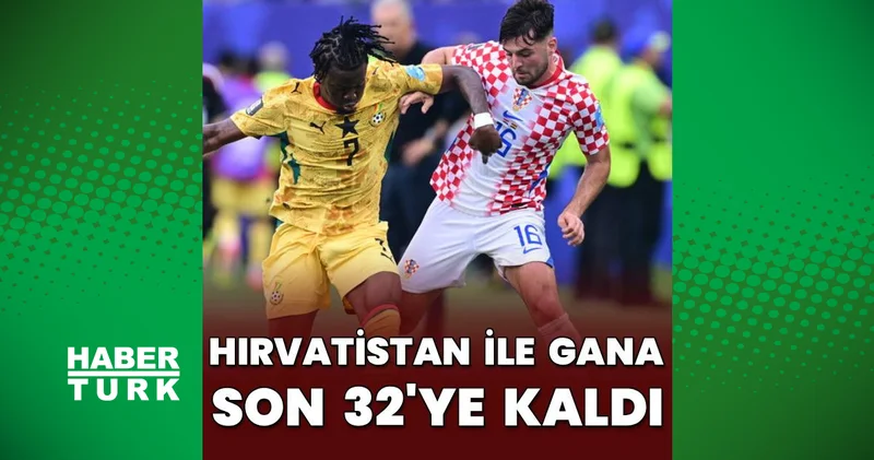 Hırvatistan: 2 Gana: 1 MAÇ SONUCU ve ÖZETİ... 2026 FIFA Dünya Kupası K Grubu maç sonucu / skor bilgisi
