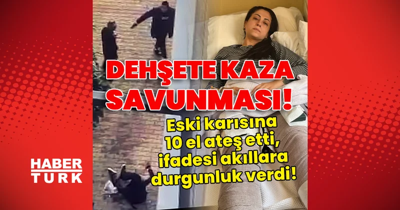 Eski karısına 10 el ateş etti, kazara oldu dedi! Son dakika haberleri