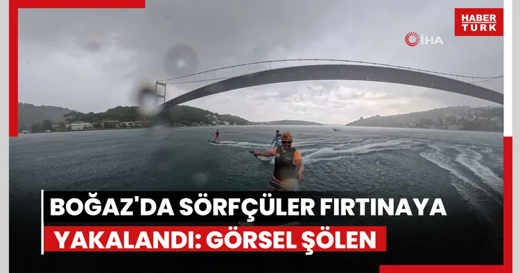 İstanbul Boğazı’nda sörf yaparken fırtınaya yakalandılar: O anlar görsel şölen oluşturdu