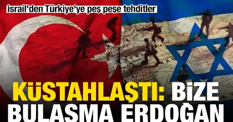 İsrail den Türkiye ye peş peşe tehditler: Bize bulaşma Erdoğan