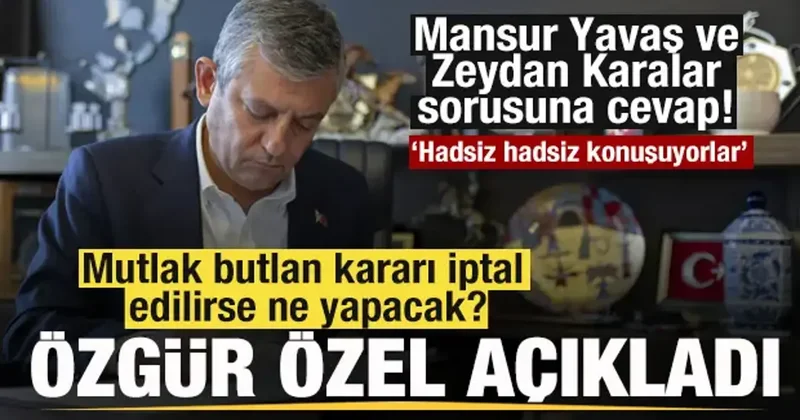 Özgür Özel açıkladı! Mutlak butlan iptal edilirse ne yapacak? Mansur Yavaş sorusuna cevap