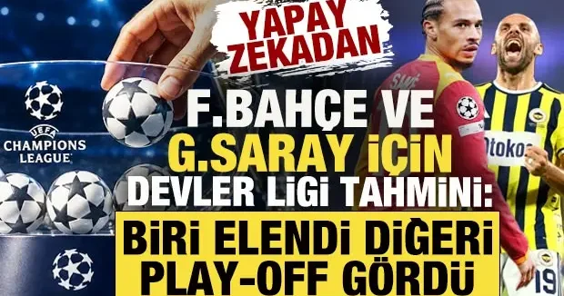 Yapay zekadan Fenerbahçe ve Galatasaray tahmini: Biri elendi diğeri play off gördü