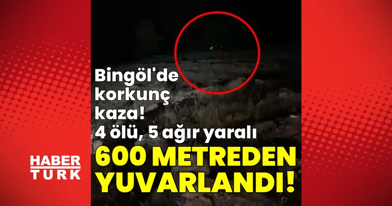 SON DAKİKA HABERİ: 600 metreden yuvarlandı! 4 ölü, 5 yaralı Son dakika Bingöl haberleri