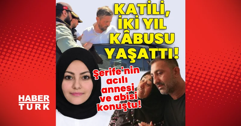 Katili, 2 yıl kâbusu yaşattı! Şerife Gezer in acılı annesi ve abisi konuştu! Son dakika haberleri