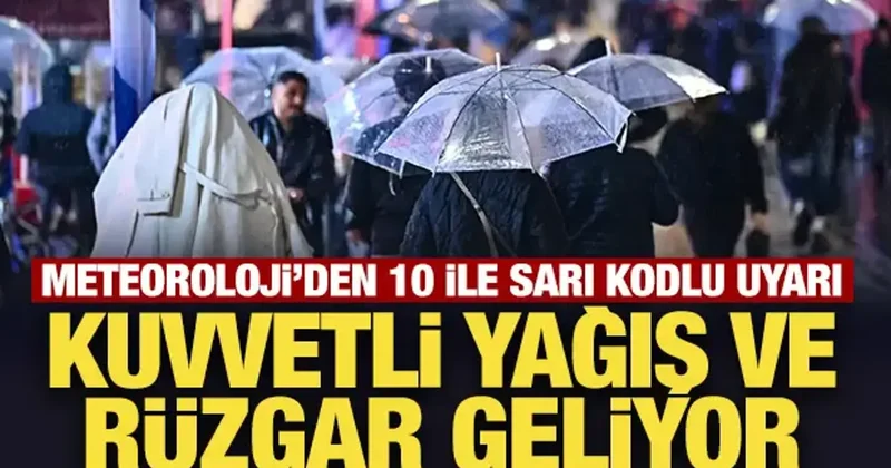 Meteoroloji’den 10 ile sarı kodlu uyarı: Kuvvetli yağış ve rüzgar geliyor
