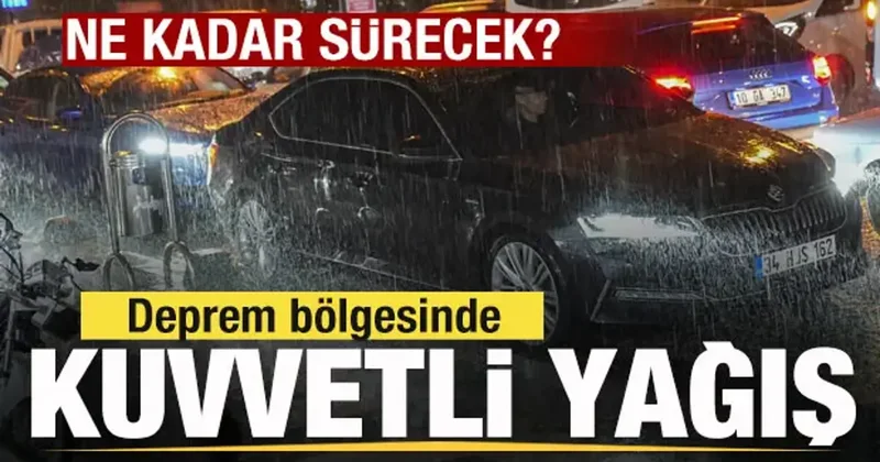 Deprem bölgesinde kuvvetli sağanak! Bugün hava durumu nasıl olacak?
