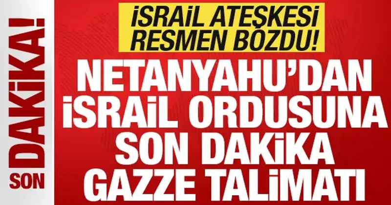 Son dakika: Ateşkesi resmen bozdu! Netanyahu dan orduya son dakika Gazze talimatı