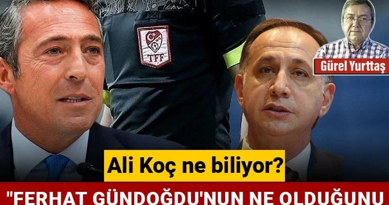 Ali Koç ne biliyor? Kumarbaz hakemi açıkladı: Ferhat Gündoğdu nun ne olduğunu bütün ülke görecek