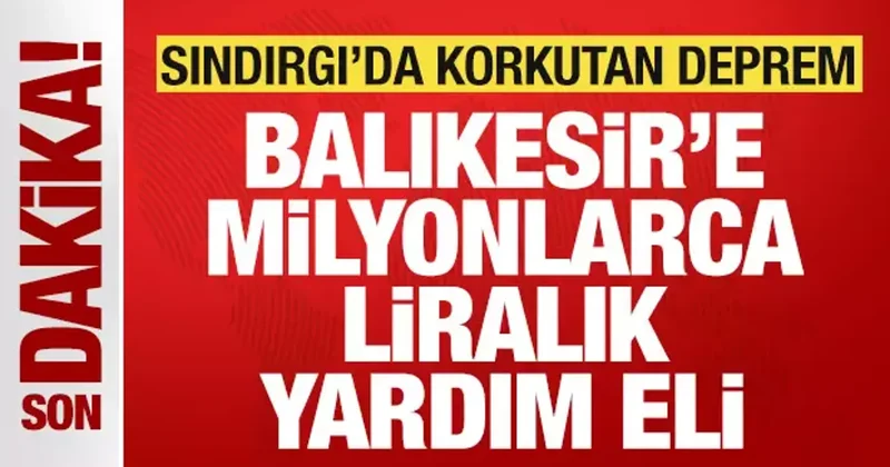 Balıkesir de 6.1 lik korkutan deprem: Balıkesir e milyonlarca liralık yardım eli