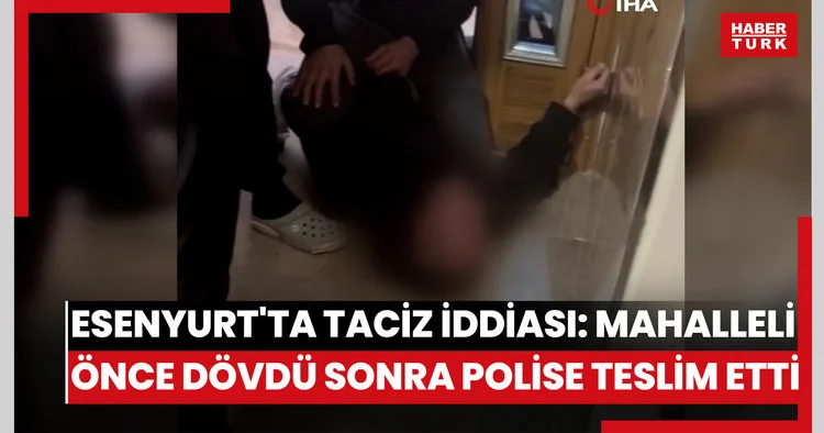 Esenyurt ta taciz iddiası: Mahalleli şüpheliyi dövdükten sonra polise teslim etti