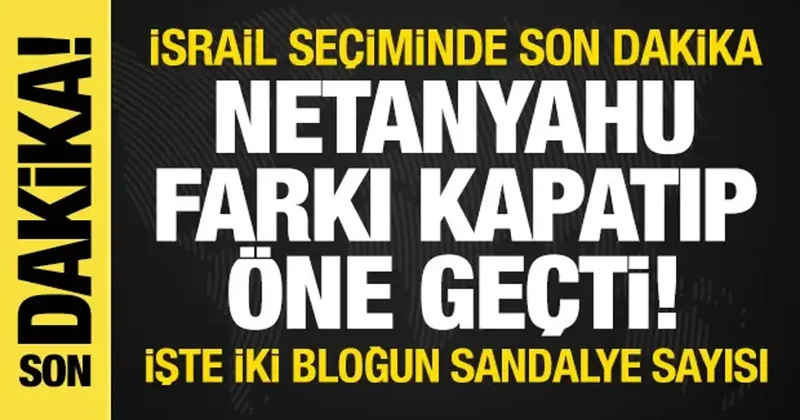 SON DAKİKA: İsrail de seçim sonuçları netleşiyor: Netanyahu farkı kapatıp öne geçti