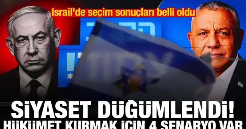 İsrail de seçim sonuçları belli oldu! Siyaset kördüğüm: Hükümet kurmak için 4 senaryo var