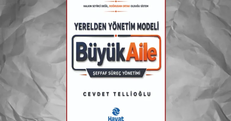 Cevdet Tellioğlu’ndan yeni kitap: Büyük Aile ile yerelden yönetim modeli