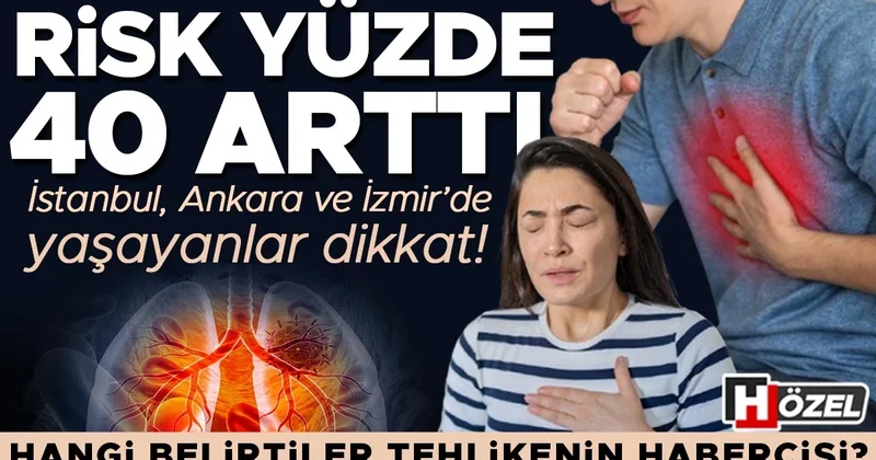 İstanbul, Ankara ve İzmir de yaşayanlar dikkat: Risk yüzde 40 arttı! Hangi belirtiler tehlikenin habercisi?