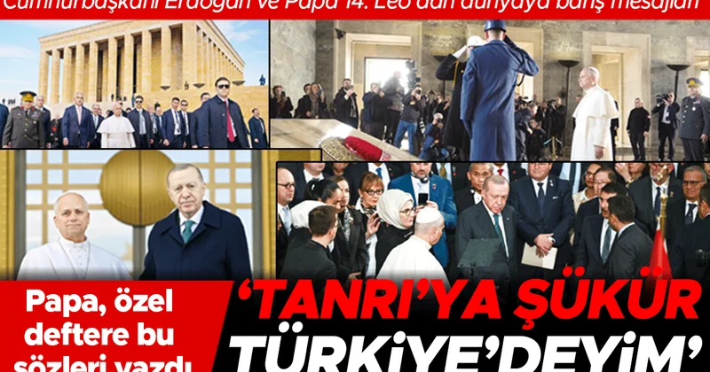 Papa Türkiye de... Cumhurbaşkanı Erdoğan ve Papa 14. Leo’dan dünyaya barış mesajları