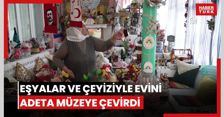 Aile yadigarı eşyalar ve çeyiziyle evini adeta müzeye çevirdi