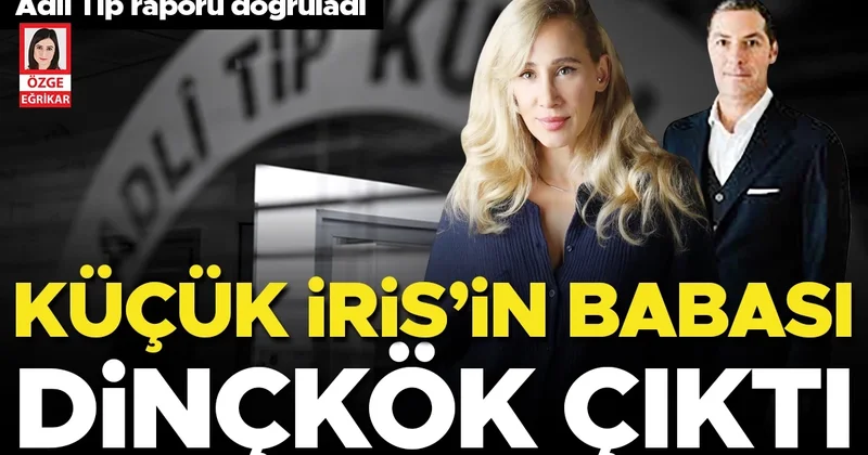 Küçük İris’in babası Dinçkök çıktı