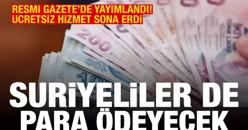 Resmi Gazete de yayımlandı, ücretsiz hizmet sona erdi! Suriyeliler de para ödeyecek