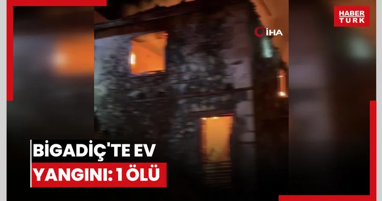 Bigadiç te ev yangını: 1 ölü