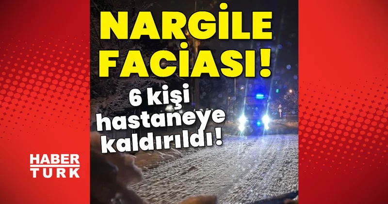 Nargile faciası! 6 kişi hastaneye kaldırıldı! Son dakika Son dakika haberleri