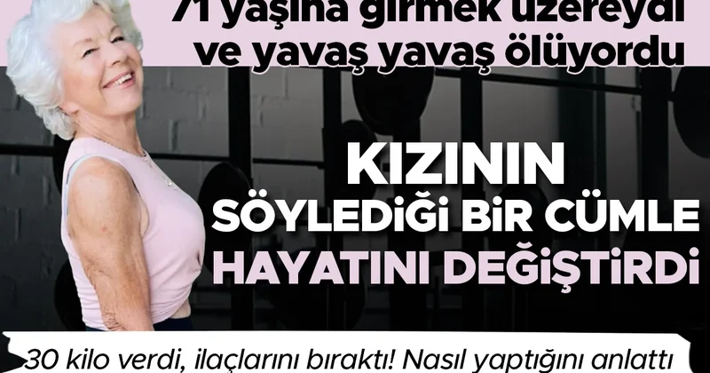 71 yaşına girmek üzereydi ve yavaş yavaş ölüyordu... Kızının söylediği bir cümle hayatını değiştirdi: 30 kilo verdi, ilaçlarını kullanmayı bıraktı