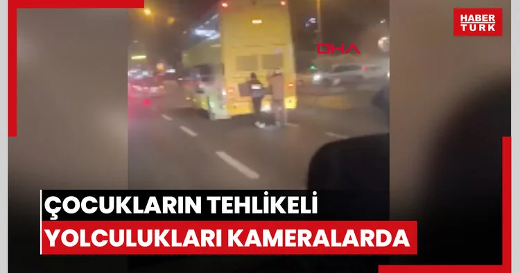 Çocukların tehlikeli yolculukları kameralarda