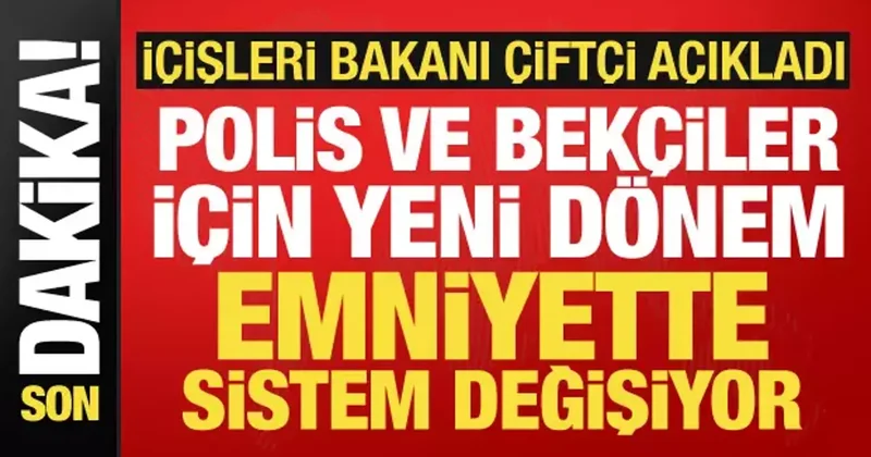 Polis ve bekçiler için yeni dönem başlıyor! Bakan Çiftçi duyurdu