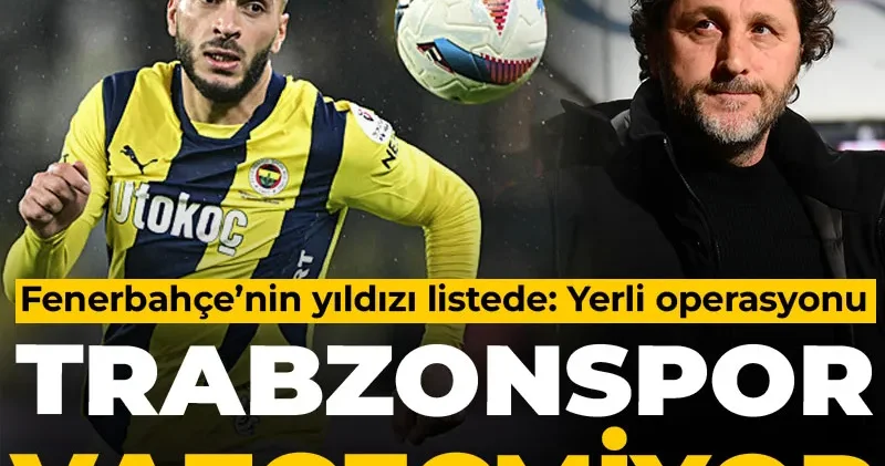 Trabzonspor Fenerbahçe nin yıldızından vazgeçmiyor: Yerli operasyonu başladı