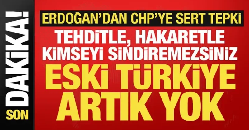 Cumhurbaşkanı Erdoğan dan CHP ye sert tepki: Tehditle sindiremezsiniz, eski Türkiye yok!