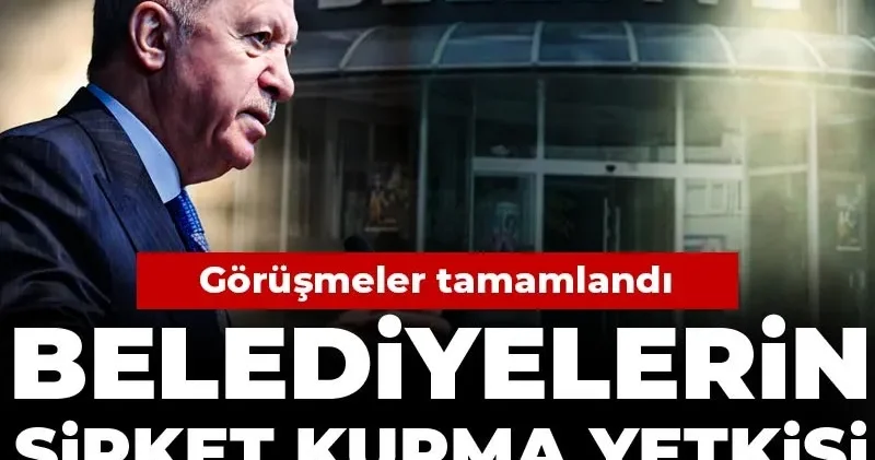 Görüşmeler tamamlandı: Belediyelerin şirket kurma yetkisi Erdoğan a devrediliyor