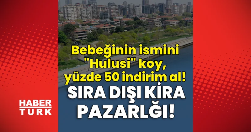 Çok konuşulacak kira pazarlığı! Bebeğinin ismini Hulusi koy, yüzde 50 indirim al! Son dakika haberleri
