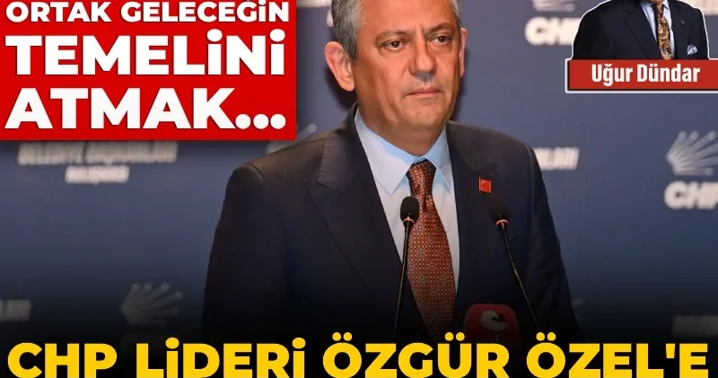 CHP Genel Başkanı Özgür Özel e bir hatırlatma: Türkiye İttifakı kriterleri ve ortak geleceğin temelini atmak...