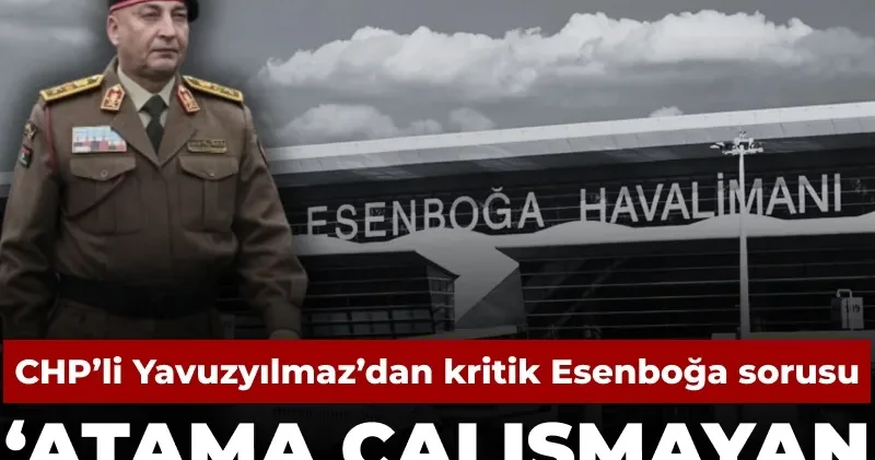 CHP li Yavuzyılmaz dan Esenboğa atamalarına Libya heyeti vurgulu tepki: Bu neyin ödülü?