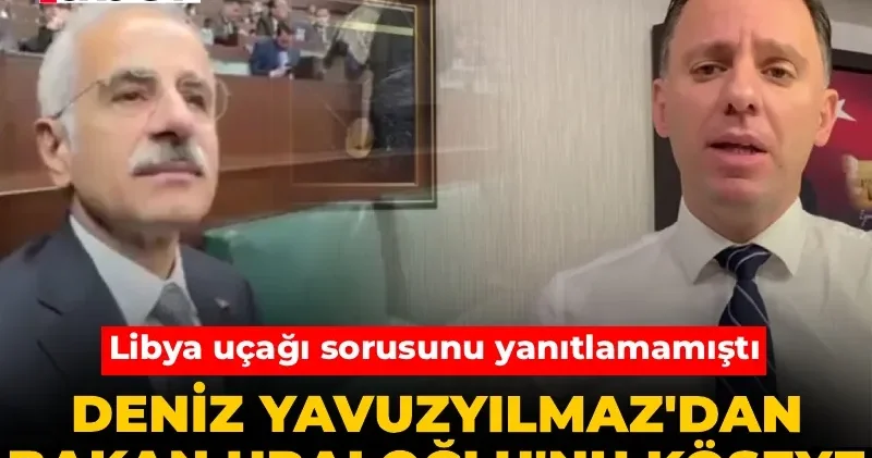 Deniz Yavuzyılmaz dan Bakan Uraloğlu na köşeye sıkıştıracak yeni soru! Libya uçağı sorusunu yanıtlamamıştı