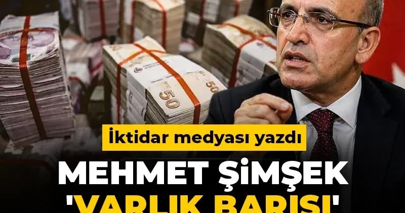 İktidar medyası yazdı: Şimşek Varlık Barışı getiriyor!