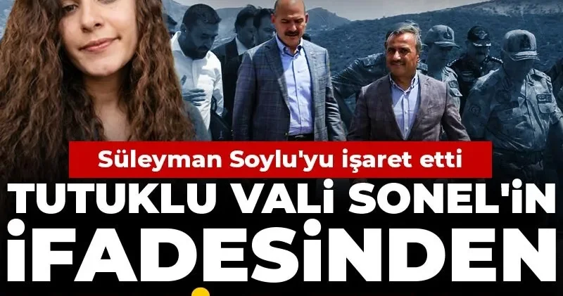 Tutuklanan Vali Tuncay Sonel in ifadesinden yeni detay! Süleyman Soylu yu işaret etti... Gülistan Doku soruşturması